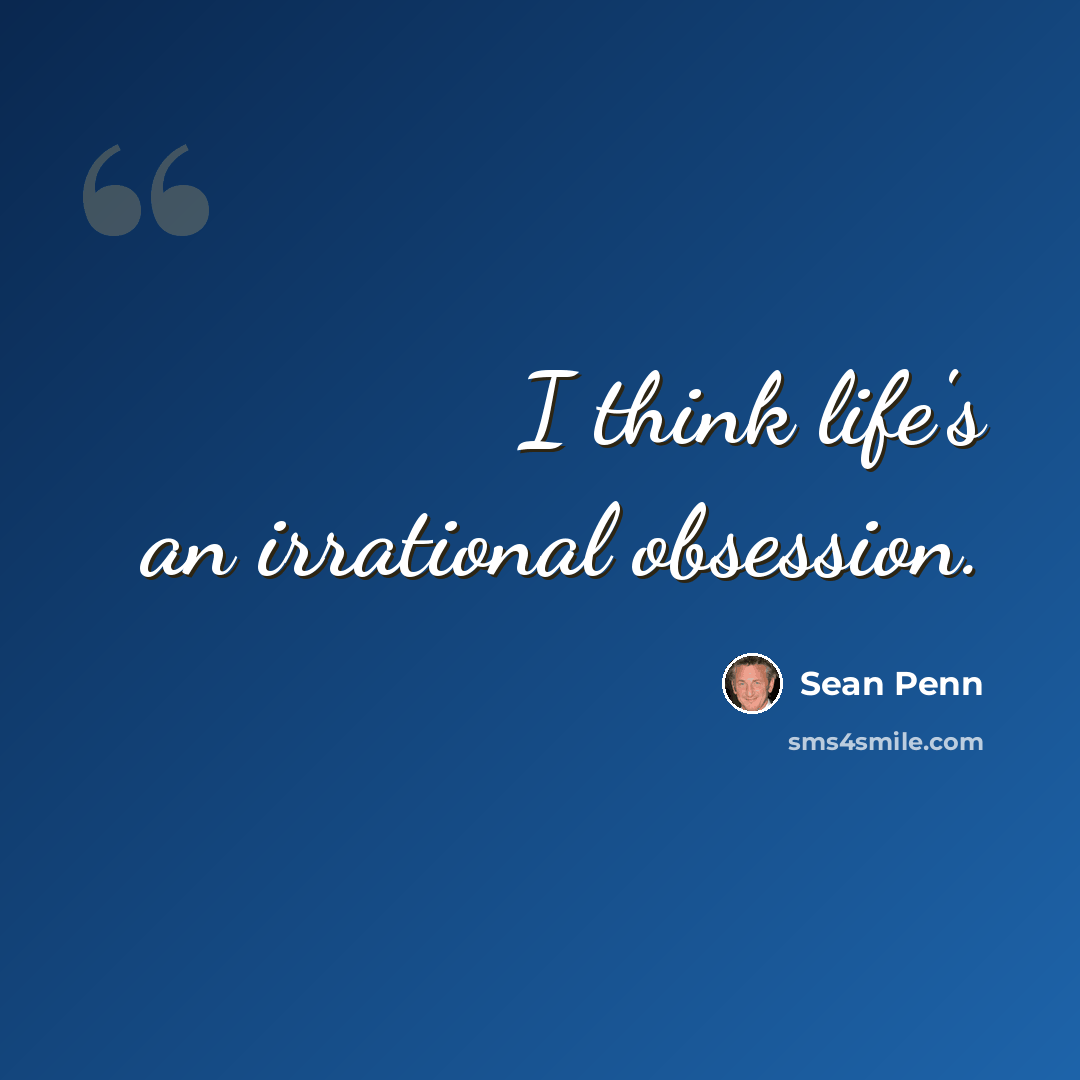 “I think life's an irrational obsession.” quote by Sean Penn