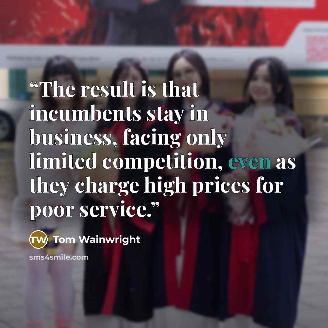 “The result is that incumbents stay in business, facing only limited competition, even as they charge high prices for poor service.” quote by Tom Wainwright