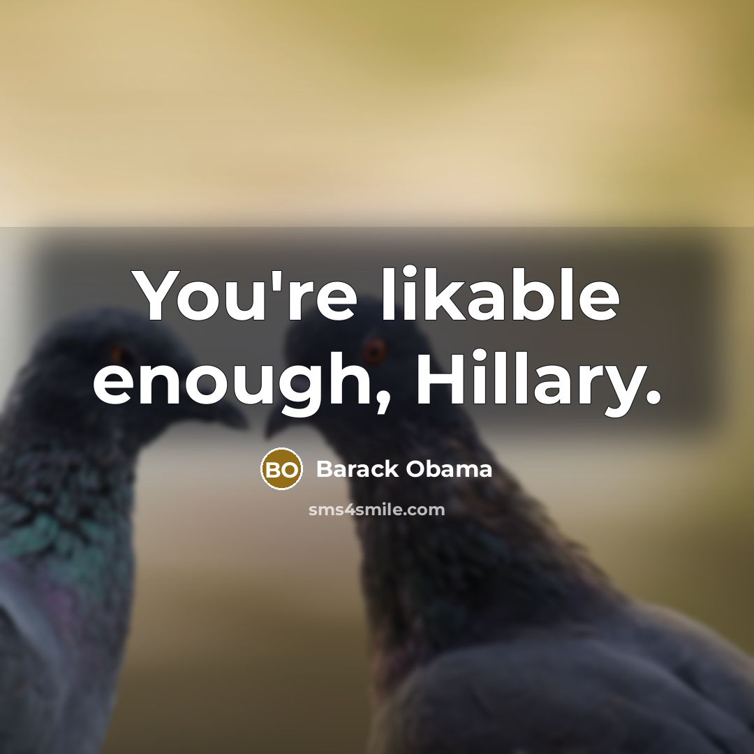 “You're likable enough, Hillary.” quote by Barack Obama