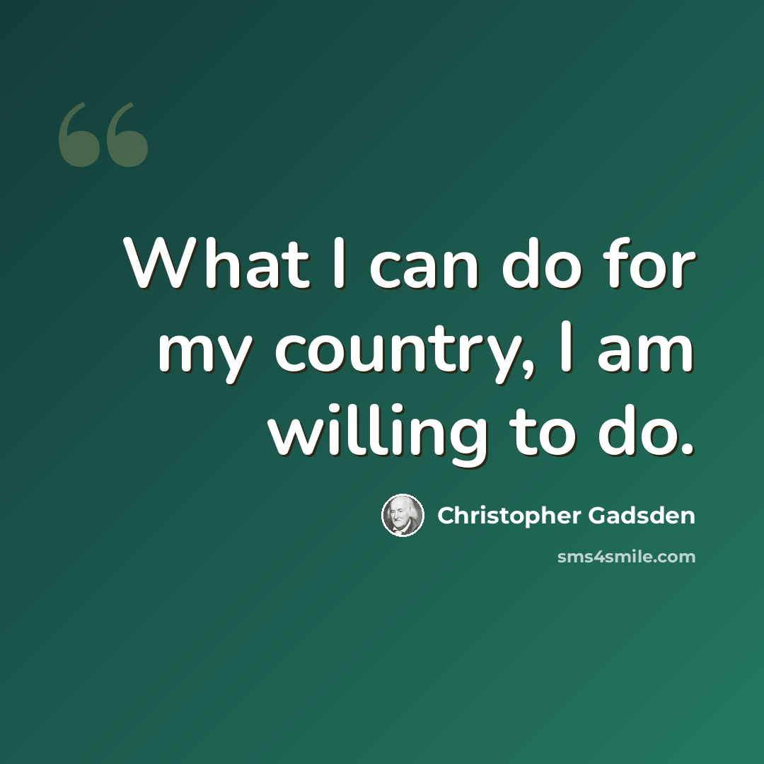 “What I can do for my country, I am willing to do.” quote by Christopher Gadsden