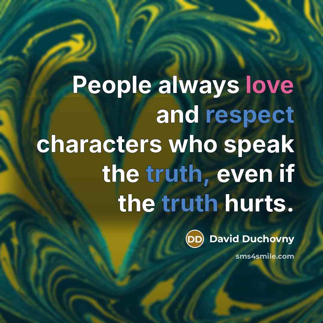 “People always love and respect characters who speak the truth, even if the truth hurts.” quote by David Duchovny
