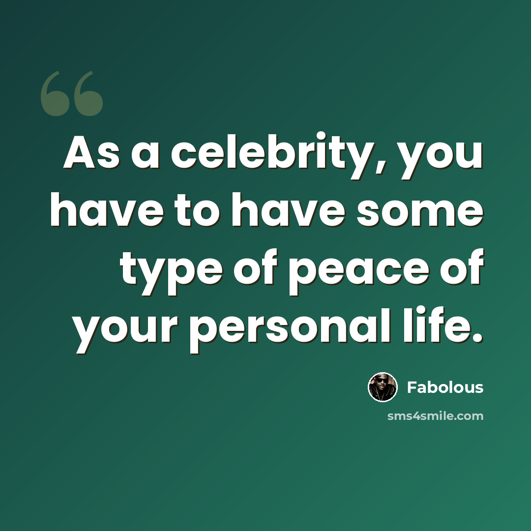 “As a celebrity, you have to have some type of peace of your personal life.” quote by Fabolous