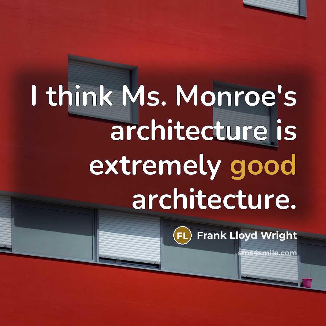 “I think Ms. Monroe's architecture is extremely good architecture.” quote by Frank Lloyd Wright