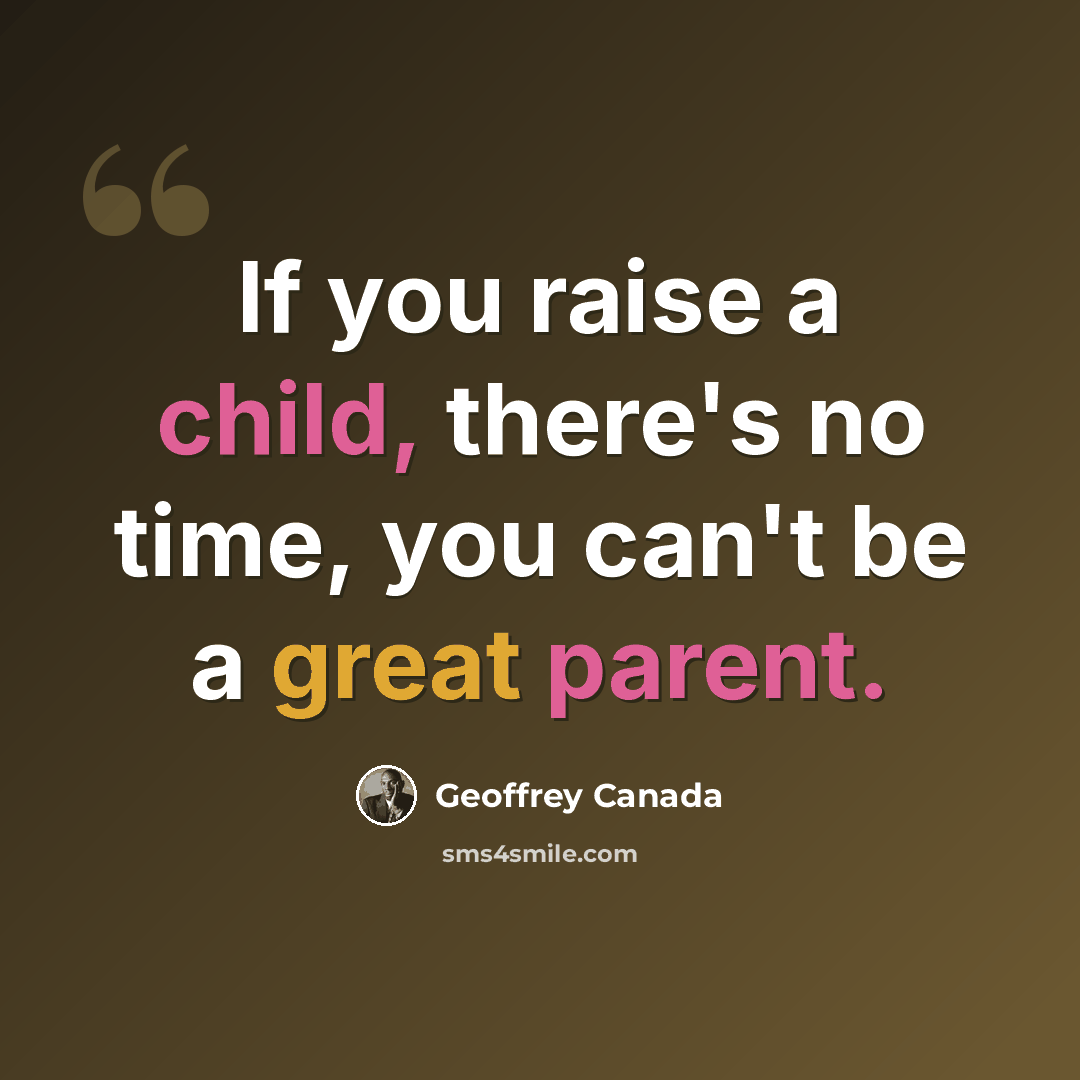 “If you raise a child, there's no time, you can't be a great parent.” quote by Geoffrey Canada