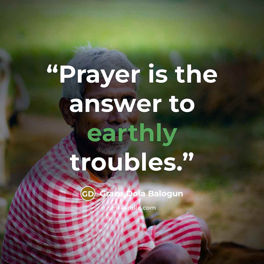 “Prayer is the answer to earthly troubles.” quote by Grace Dola Balogun