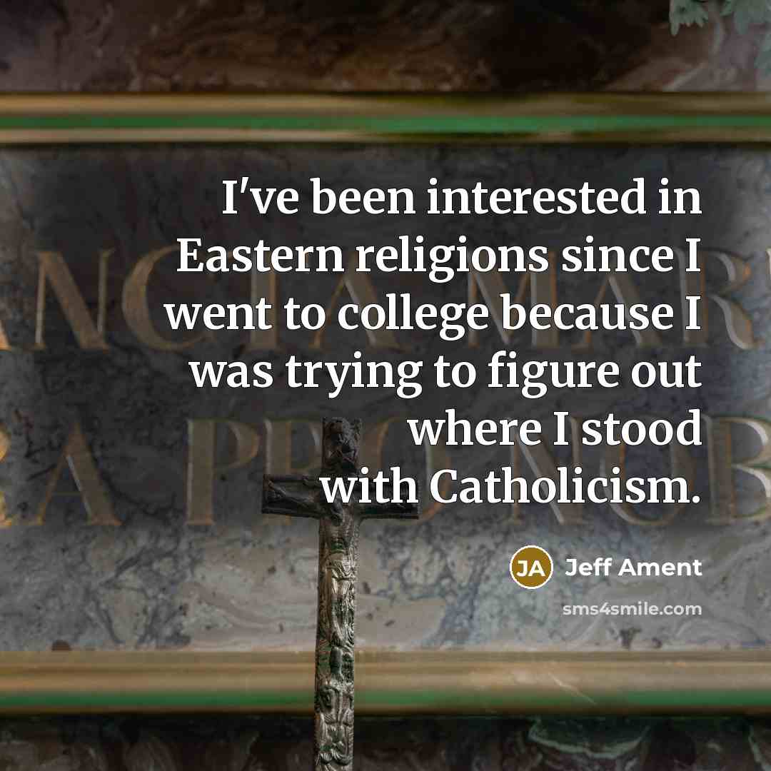 “I've been interested in Eastern religions since I went to college because I was trying to figure out where I stood with Catholicism.” quote by Jeff Ament