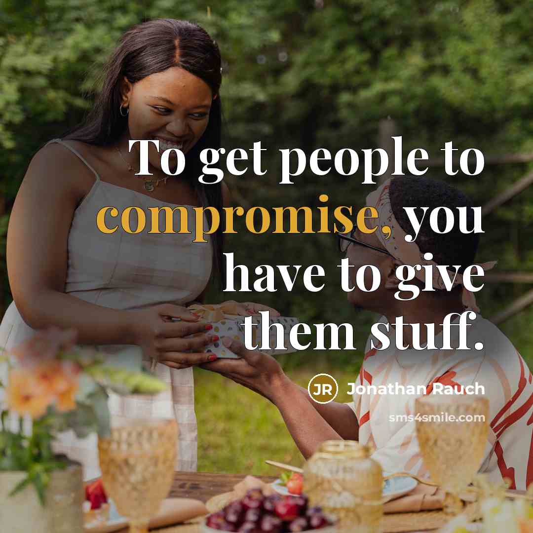“To get people to compromise, you have to give them stuff.” quote by Jonathan Rauch