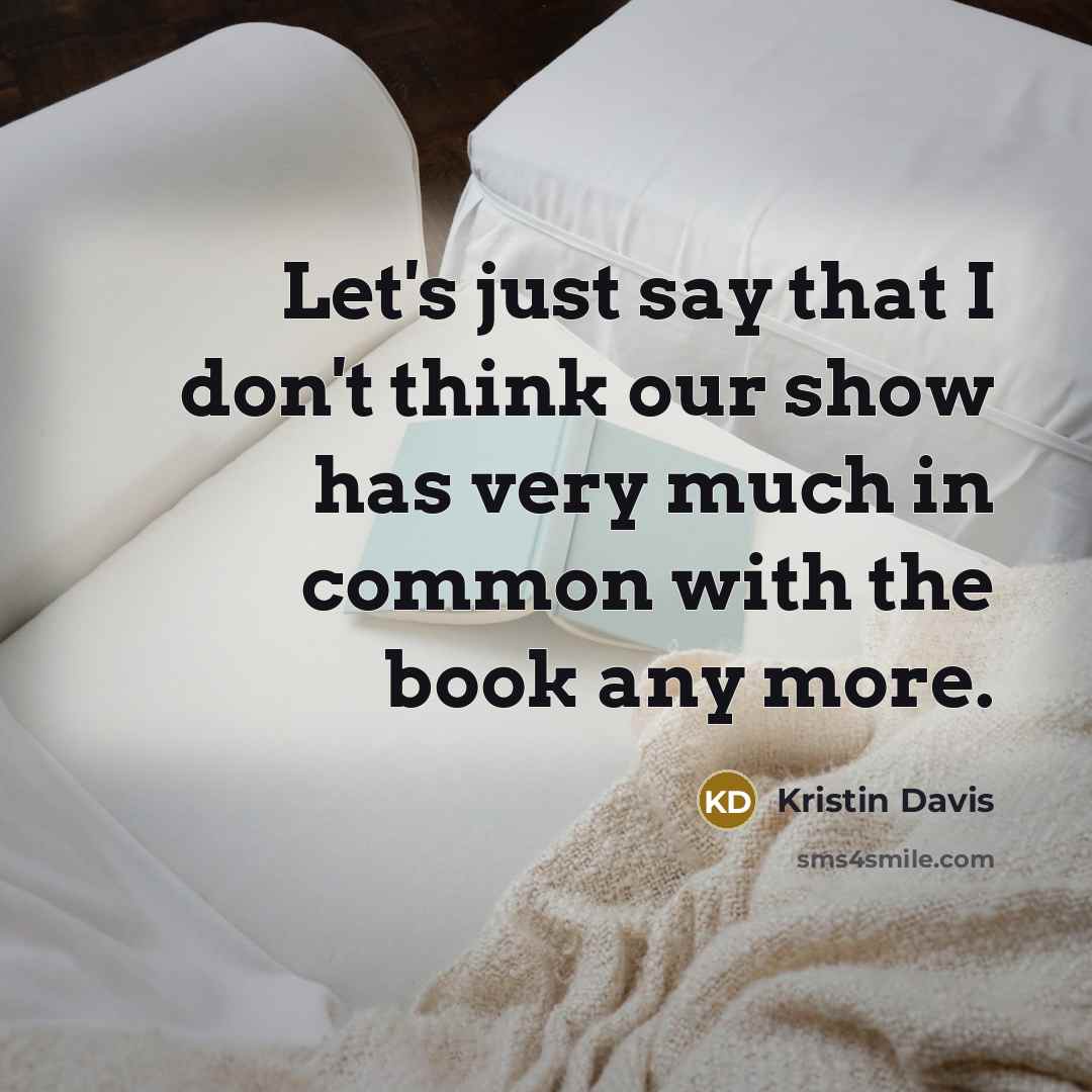 “Let's just say that I don't think our show has very much in common with the book any more.” quote by Kristin Davis
