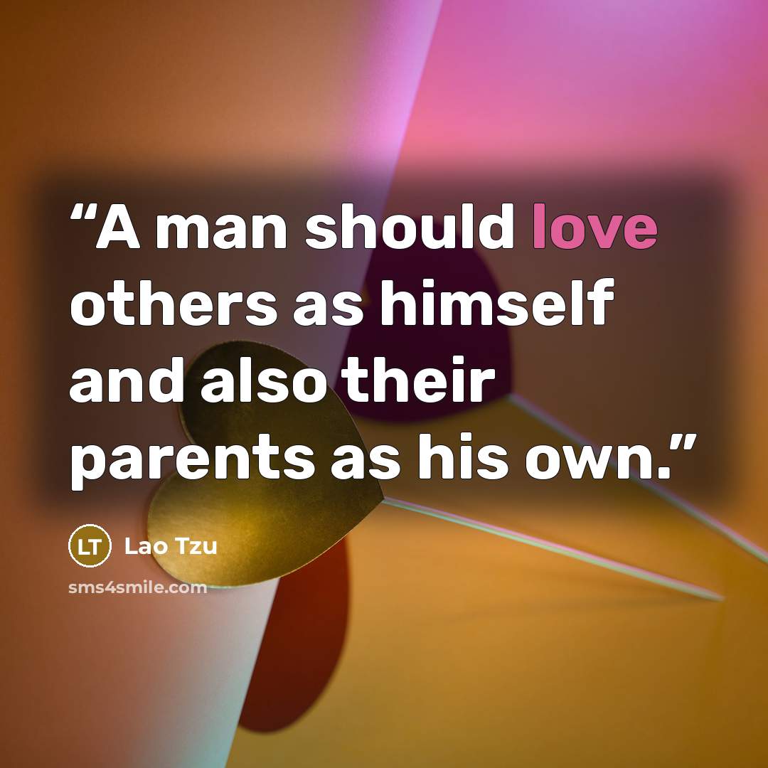 “A man should love others as himself and also their parents as his own.” quote by Lao Tzu