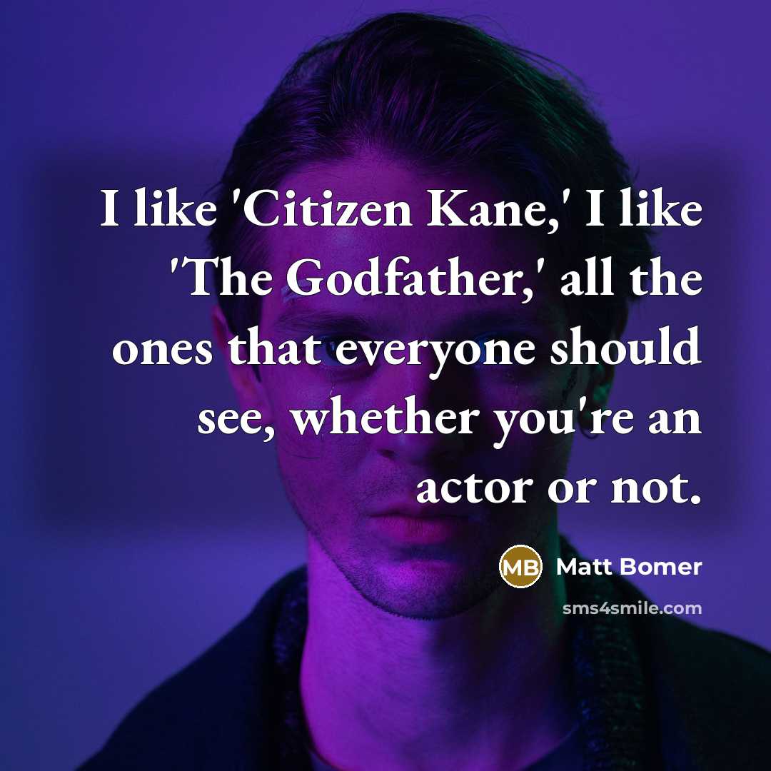 “I like 'Citizen Kane,' I like 'The Godfather,' all the ones that everyone should see, whether you're an actor or not.” quote by Matt Bomer