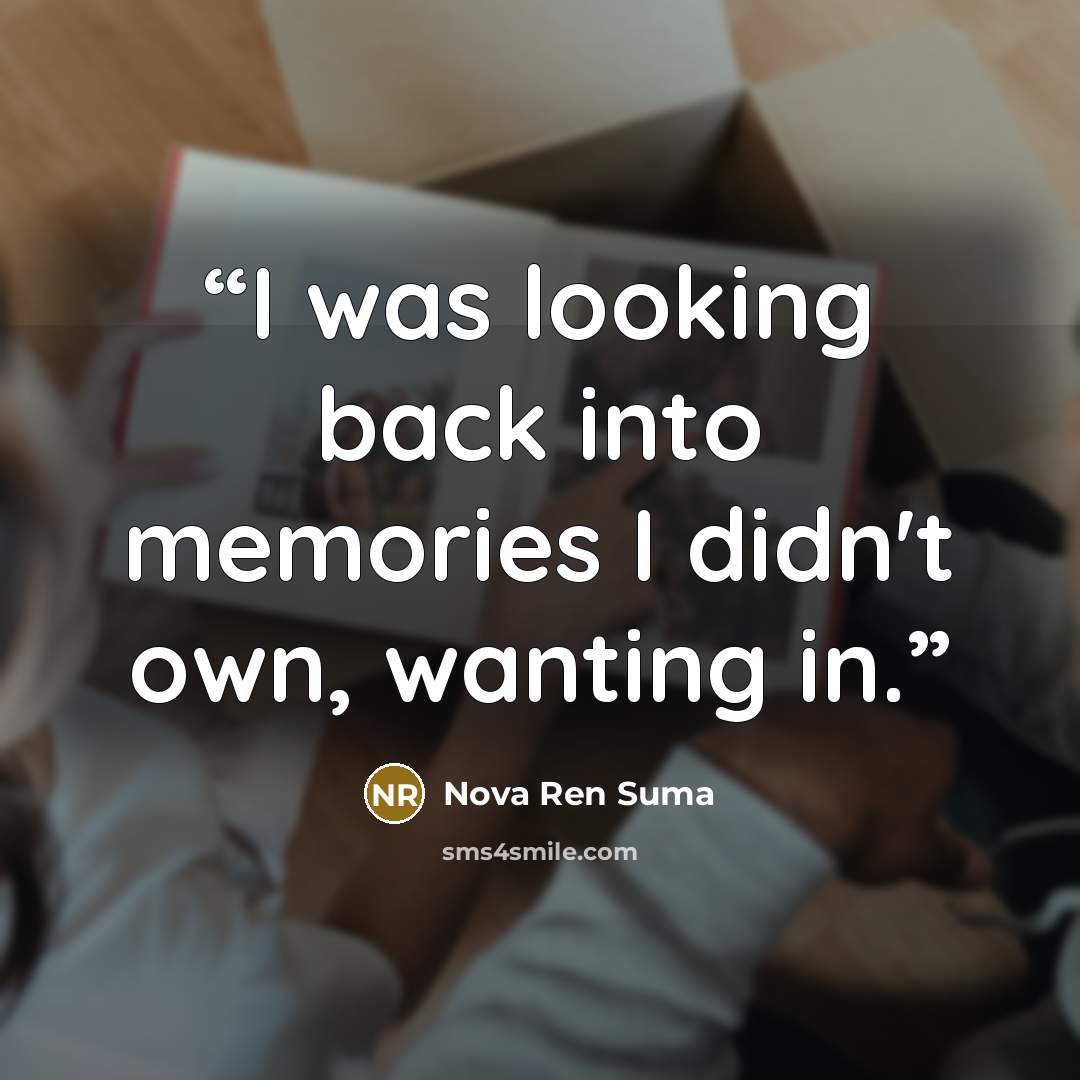 “I was looking back into memories I didn't own, wanting in.” quote by Nova Ren Suma