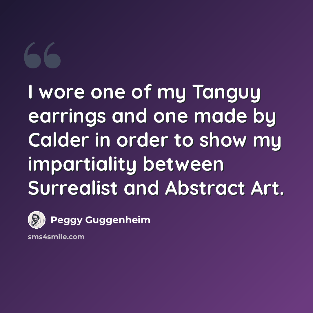 “I wore one of my Tanguy earrings and one made by Calder in order to show my impartiality between Surrealist and Abstract Art.” quote by Peggy Guggenheim