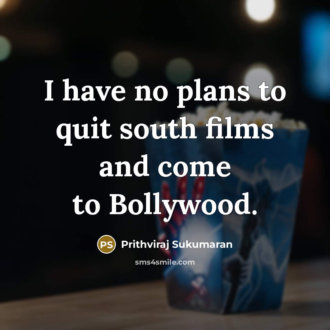 “I have no plans to quit south films and come to Bollywood.” quote by Prithviraj Sukumaran