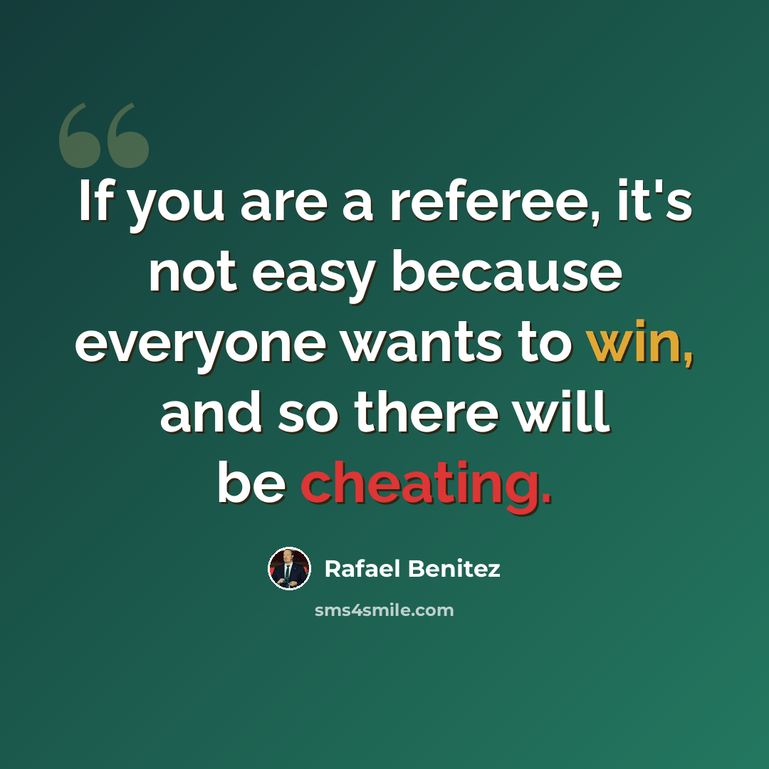 “If you are a referee, it's not easy because everyone wants to win, and so there will be cheating.” quote by Rafael Benitez