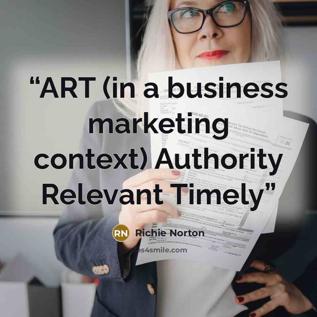 “ART (in a business marketing context) Authority Relevant Timely” quote by Richie Norton
