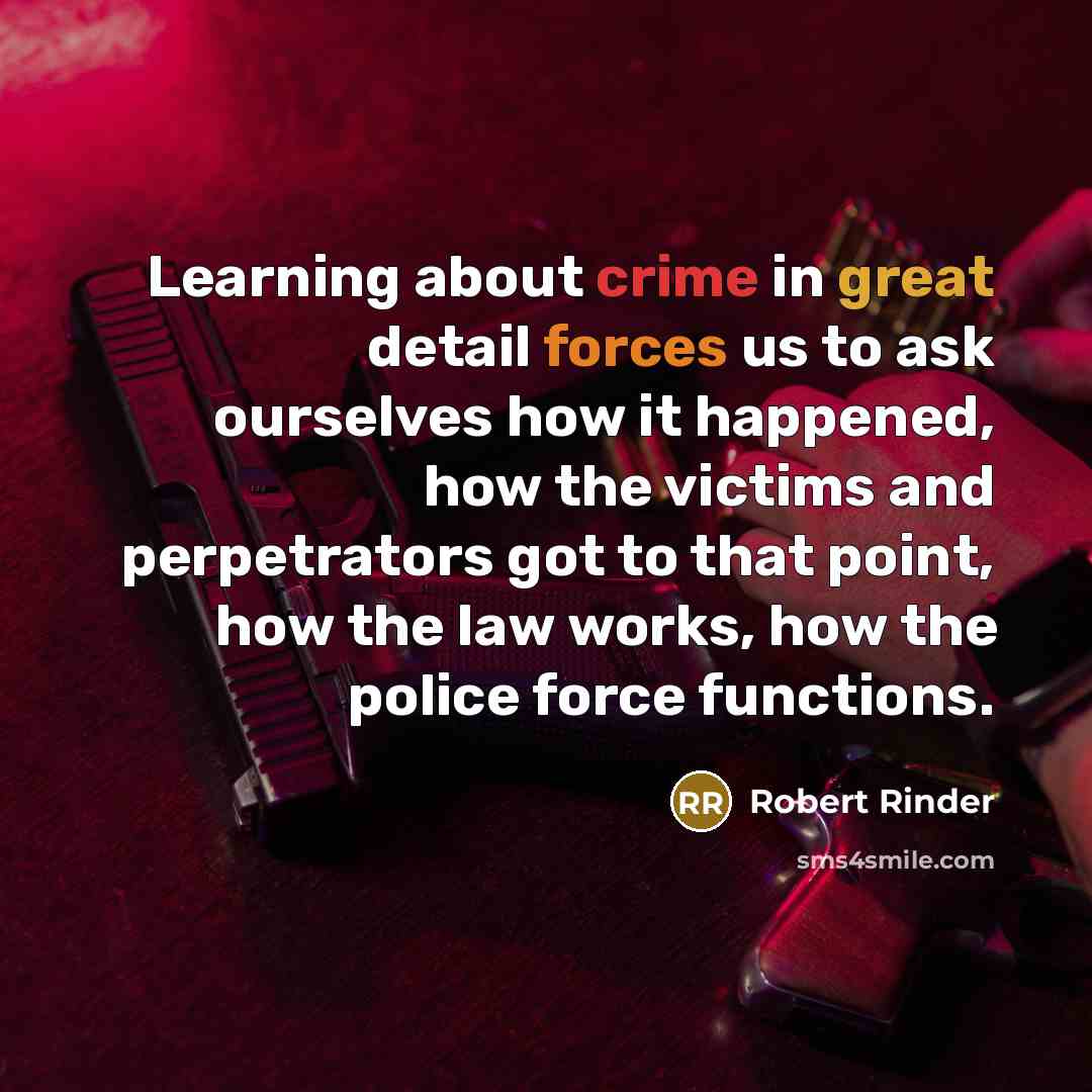 “Learning about crime in great detail forces us to ask ourselves how it happened, how the victims and perpetrators got to that point, how the law works, how the police force functions.” quote by Robert Rinder