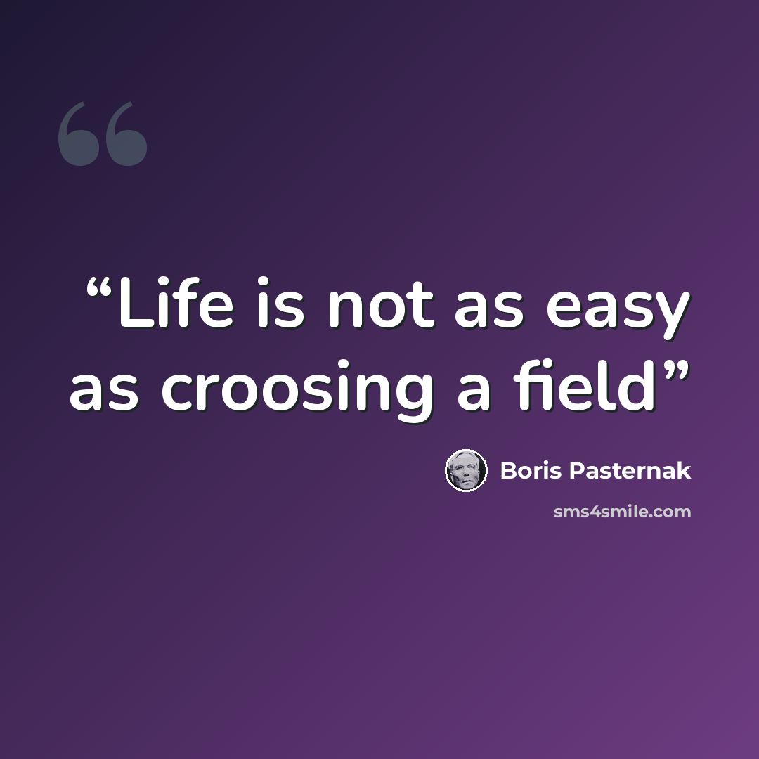 “Life is not as easy as croosing a field” quote by Boris Pasternak