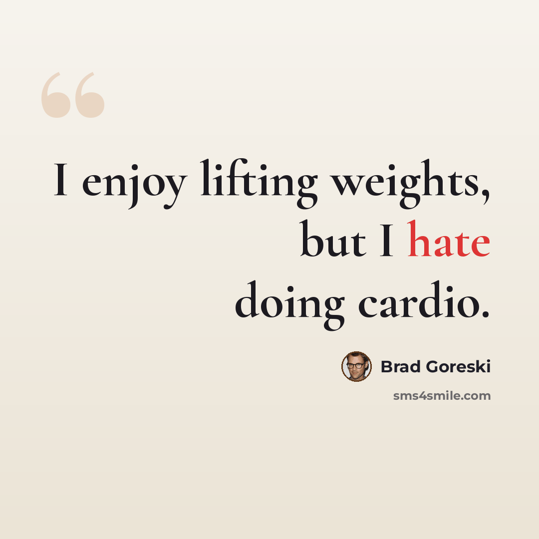 “I enjoy lifting weights, but I hate doing cardio.” quote by Brad Goreski