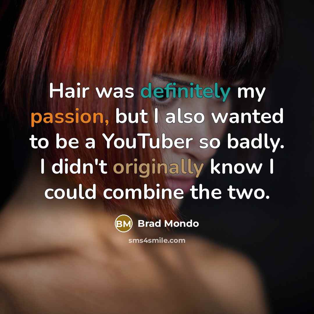 “Hair was definitely my passion, but I also wanted to be a YouTuber so badly. I didn't originally know I could combine the two.” quote by Brad Mondo