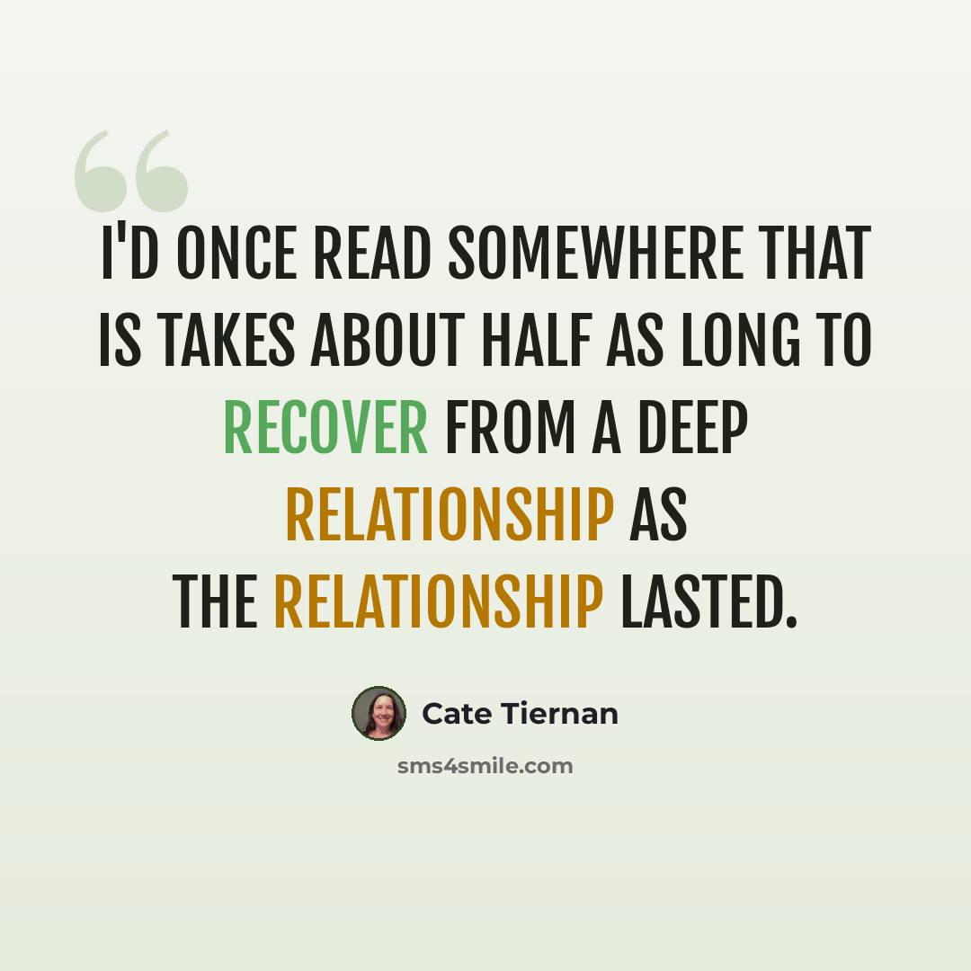 “I'd once read somewhere that is takes about half as long to recover from a deep relationship as the relationship lasted.” quote by Cate Tiernan