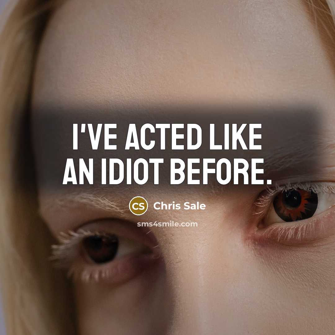 “I've acted like an idiot before.” quote by Chris Sale