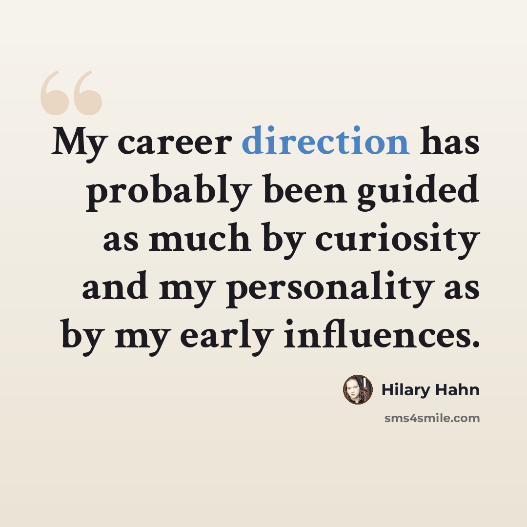 “My career direction has probably been guided as much by curiosity and my personality as by my early influences.” quote by Hilary Hahn