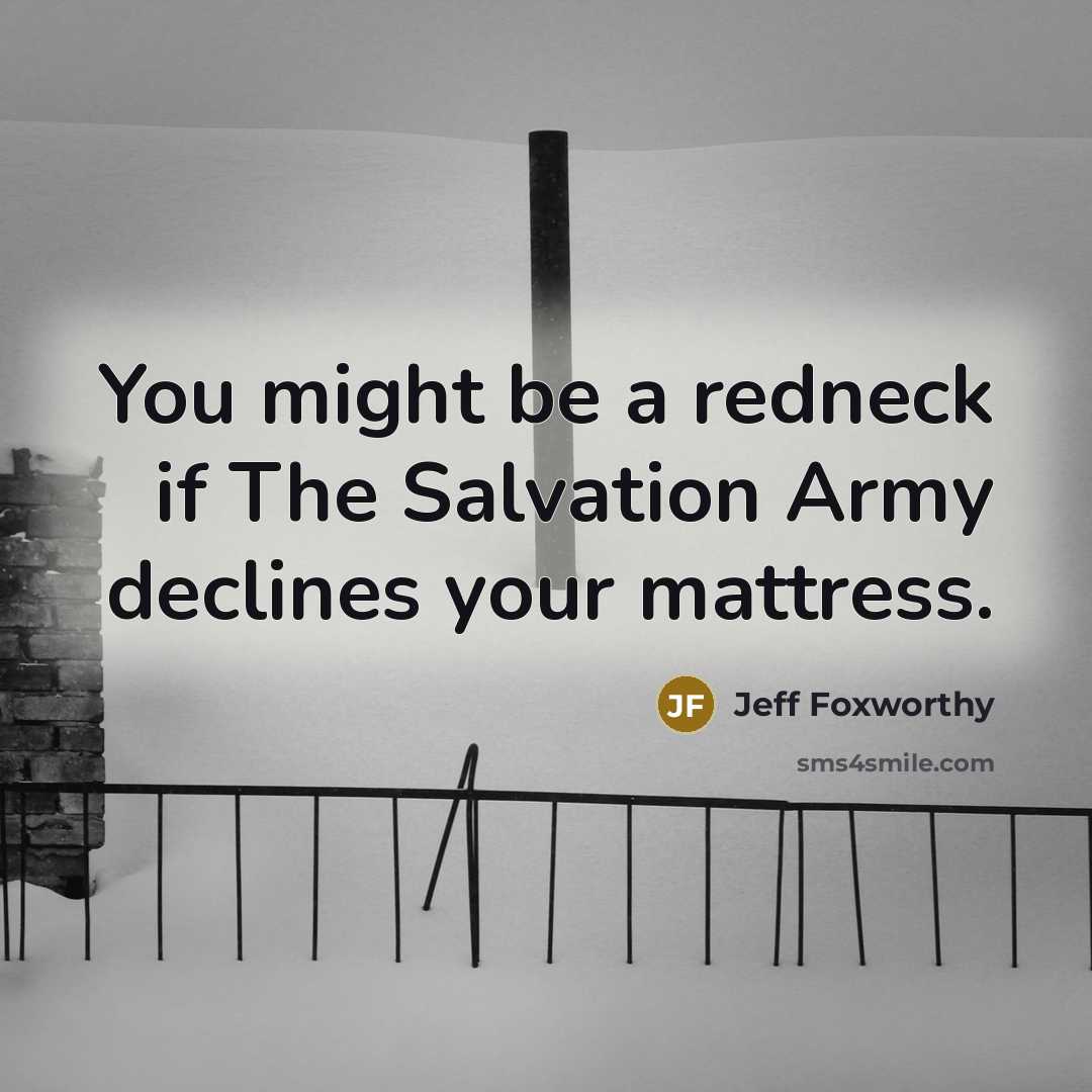“You might be a redneck if The Salvation Army declines your mattress.” quote by Jeff Foxworthy