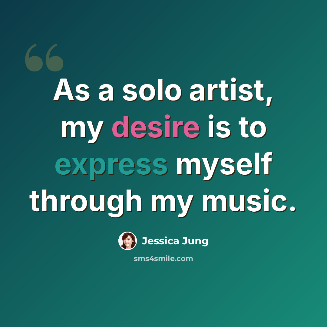 “As a solo artist, my desire is to express myself through my music.” quote by Jessica Jung