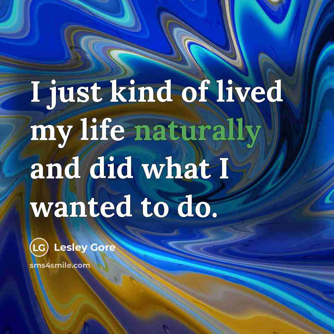 “I just kind of lived my life naturally and did what I wanted to do.” quote by Lesley Gore