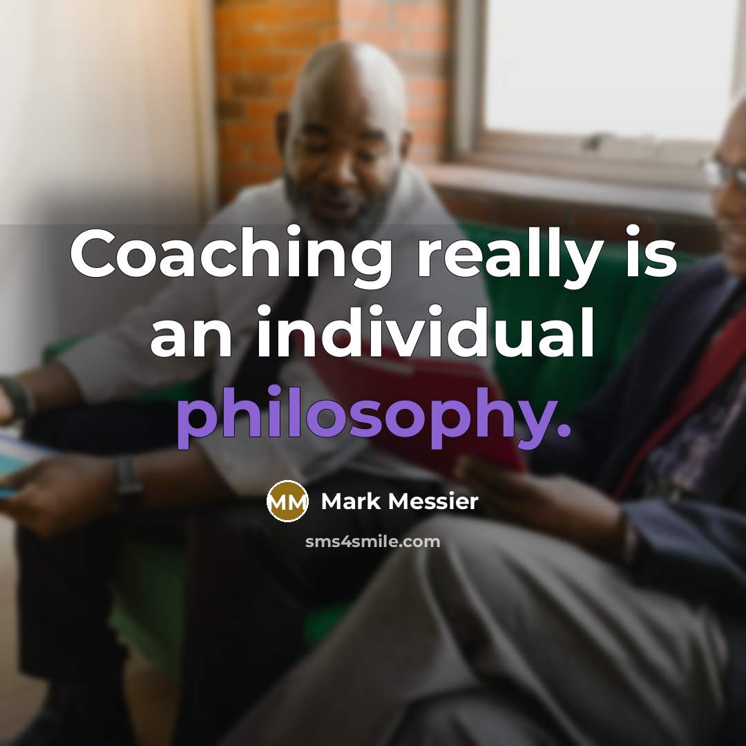 “Coaching really is an individual philosophy.” quote by Mark Messier