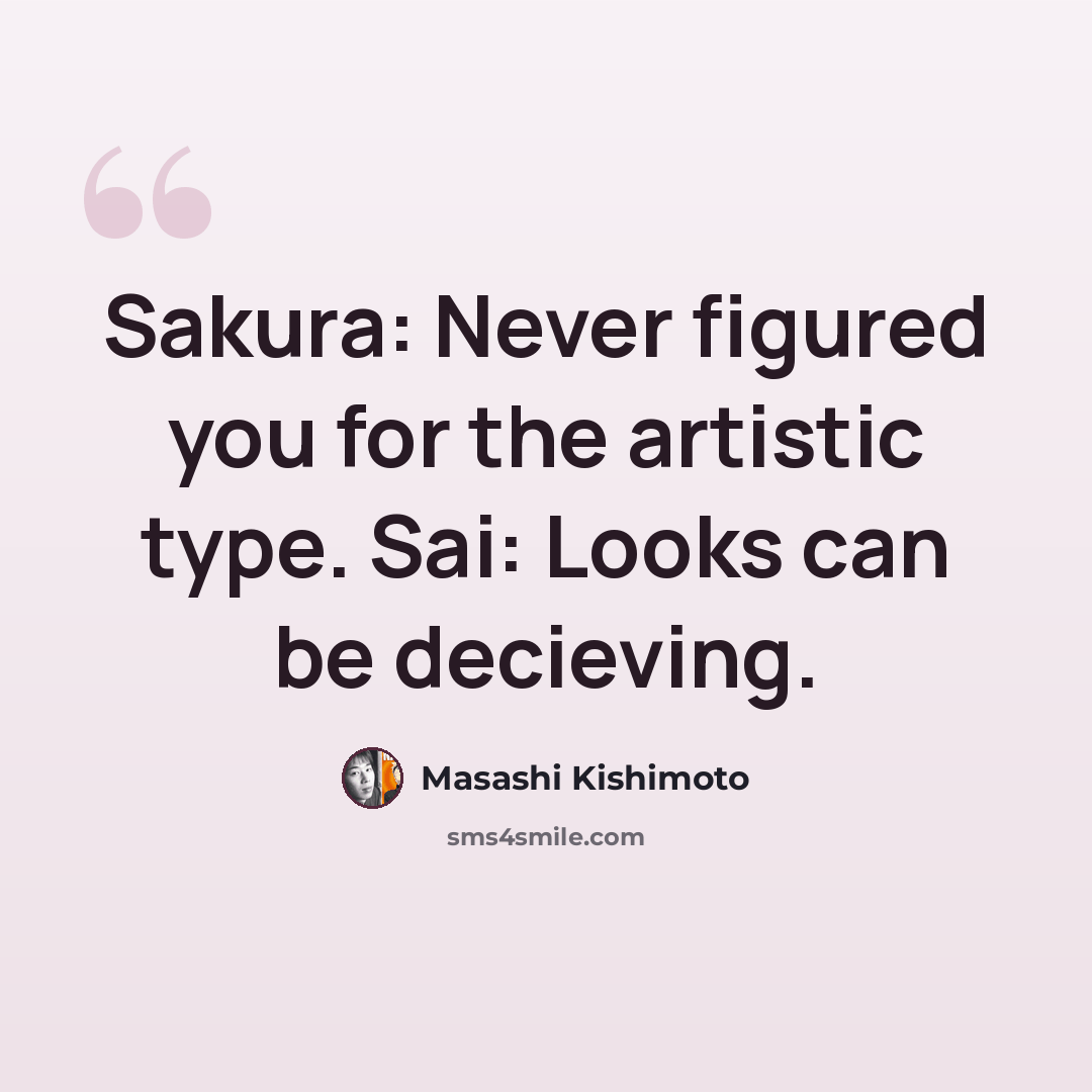 “Sakura: Never figured you for the artistic type. Sai: Looks can be decieving.” quote by Masashi Kishimoto