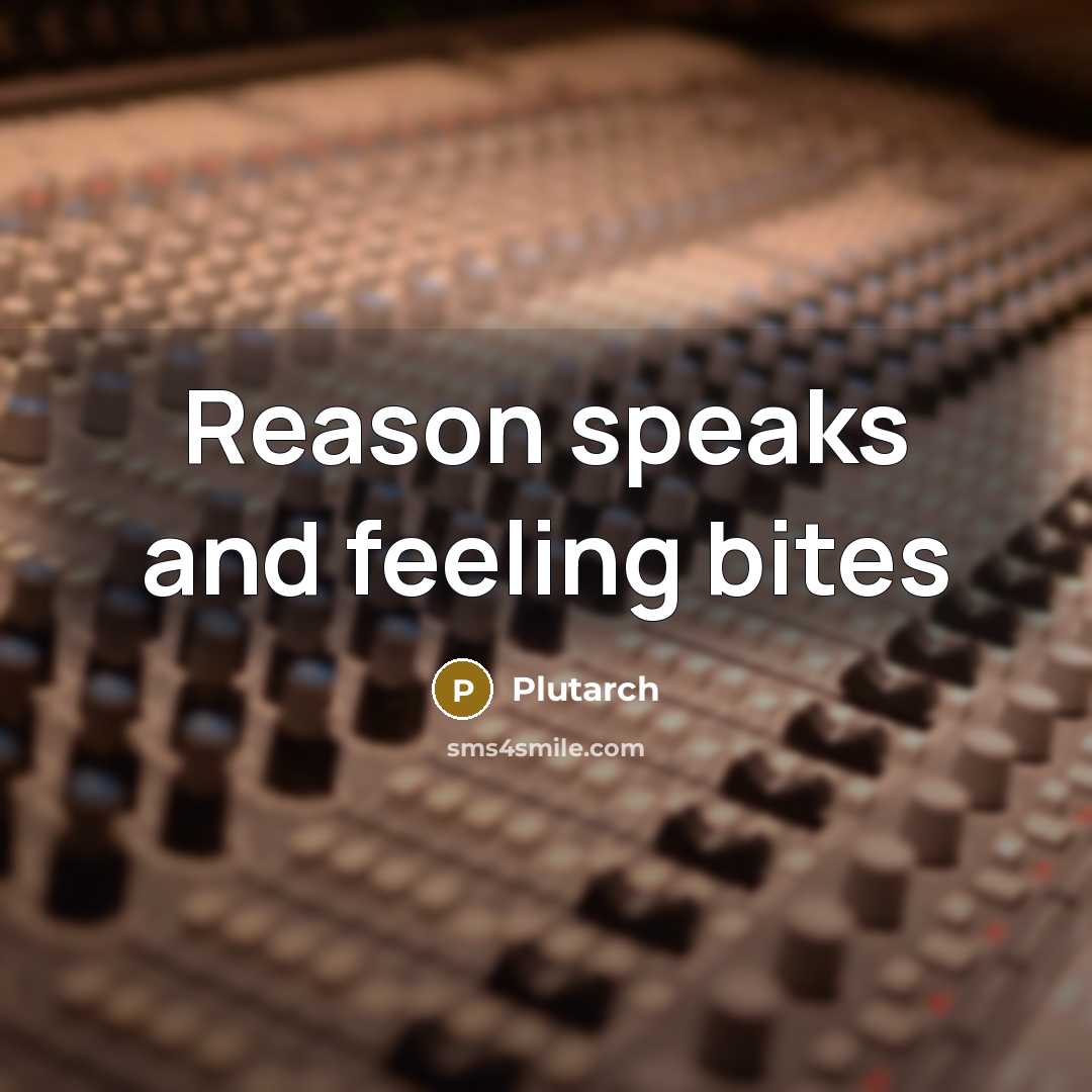 “Reason speaks and feeling bites” quote by Plutarch
