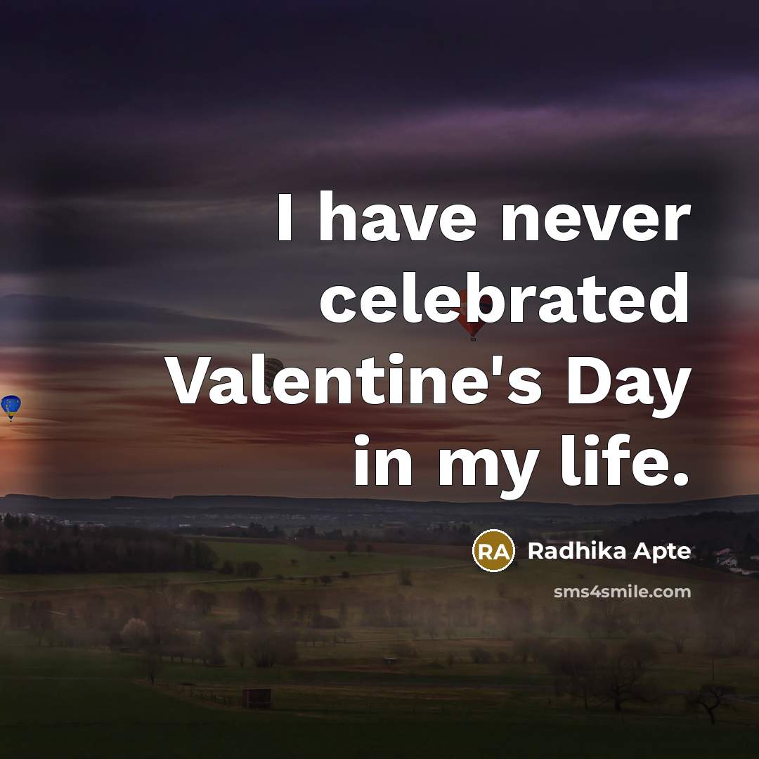 “I have never celebrated Valentine's Day in my life.” quote by Radhika Apte