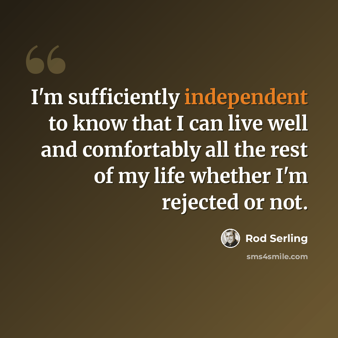 “I'm sufficiently independent to know that I can live well and comfortably all the rest of my life whether I'm rejected or not.” quote by Rod Serling