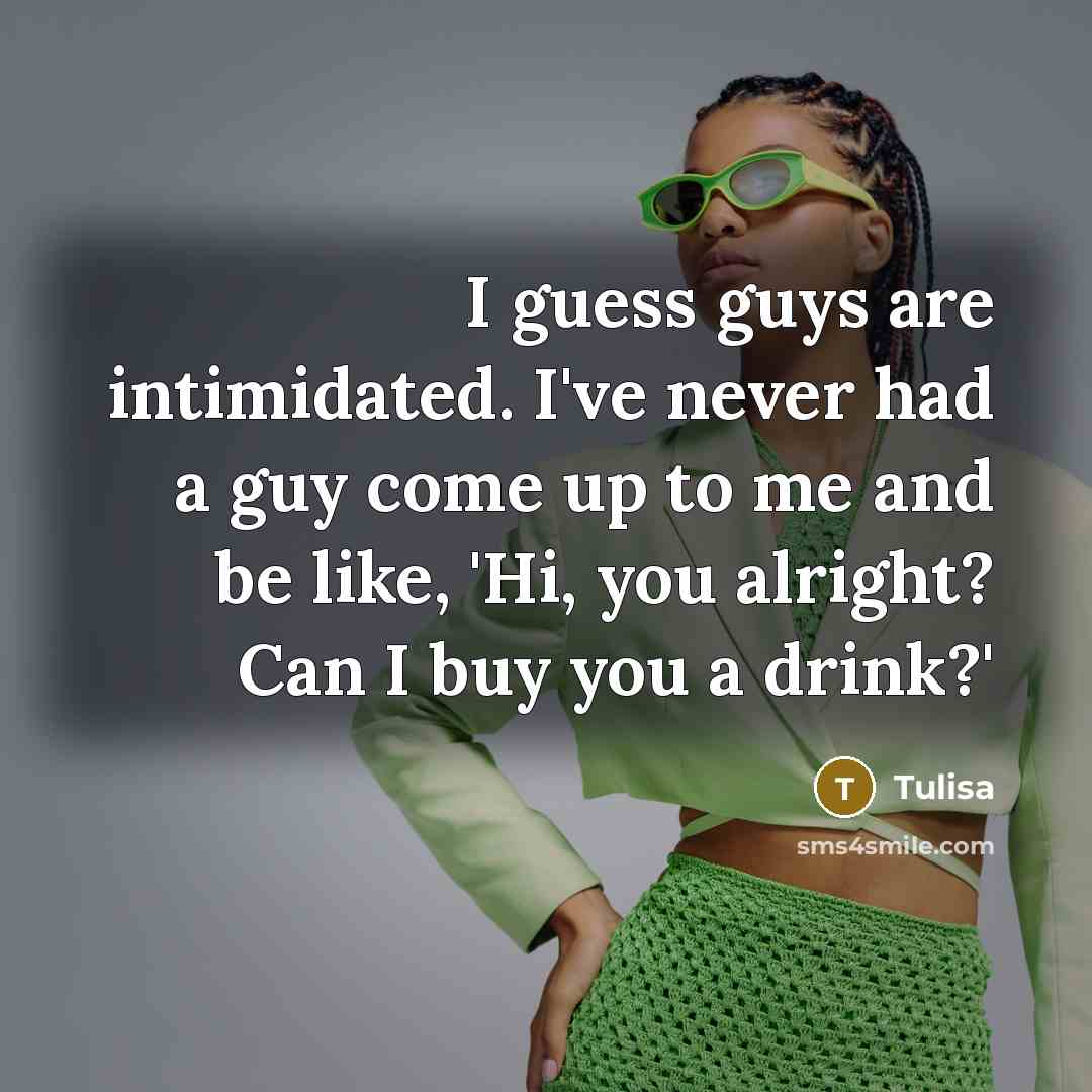 “I guess guys are intimidated. I've never had a guy come up to me and be like, 'Hi, you alright? Can I buy you a drink?'” quote by Tulisa