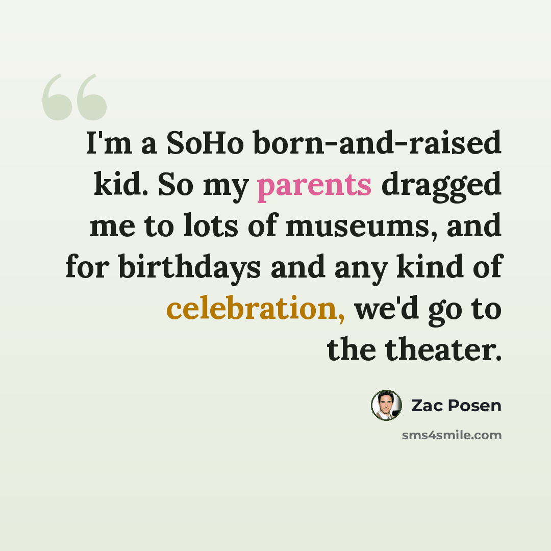 “I'm a SoHo born-and-raised kid. So my parents dragged me to lots of museums, and for birthdays and any kind of celebration, we'd go to the theater.” quote by Zac Posen