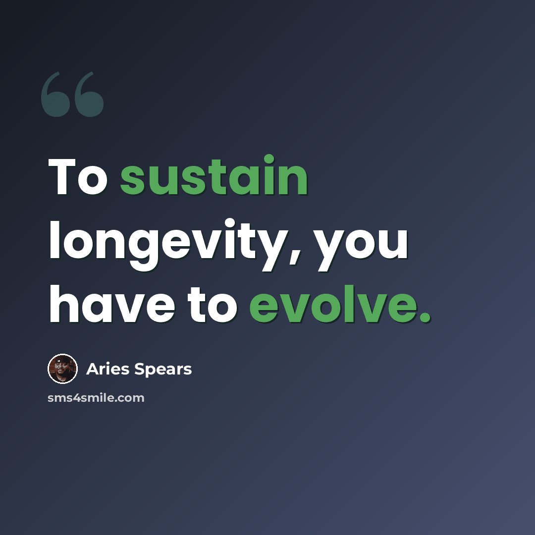“To sustain longevity, you have to evolve.” quote by Aries Spears