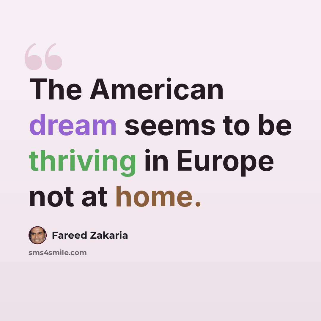 “The American dream seems to be thriving in Europe not at home.” quote by Fareed Zakaria