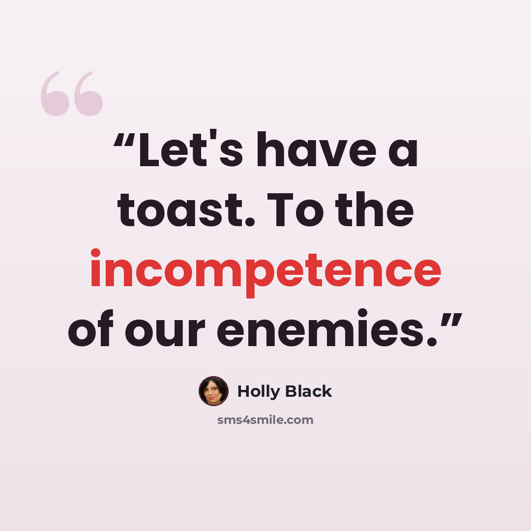 “Let's have a toast. To the incompetence of our enemies.” quote by Holly Black