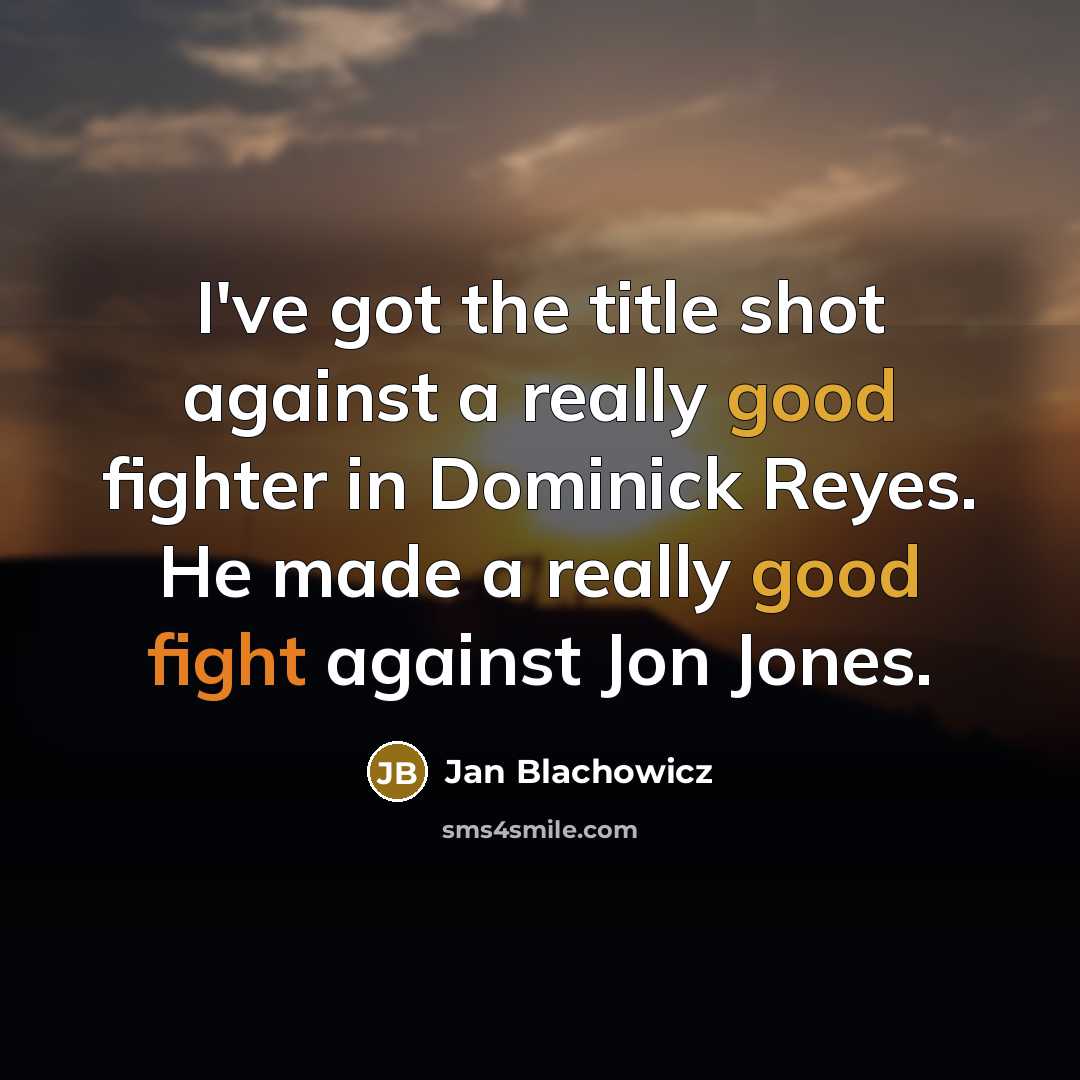 “I've got the title shot against a really good fighter in Dominick Reyes. He made a really good fight against Jon Jones.” quote by Jan Blachowicz