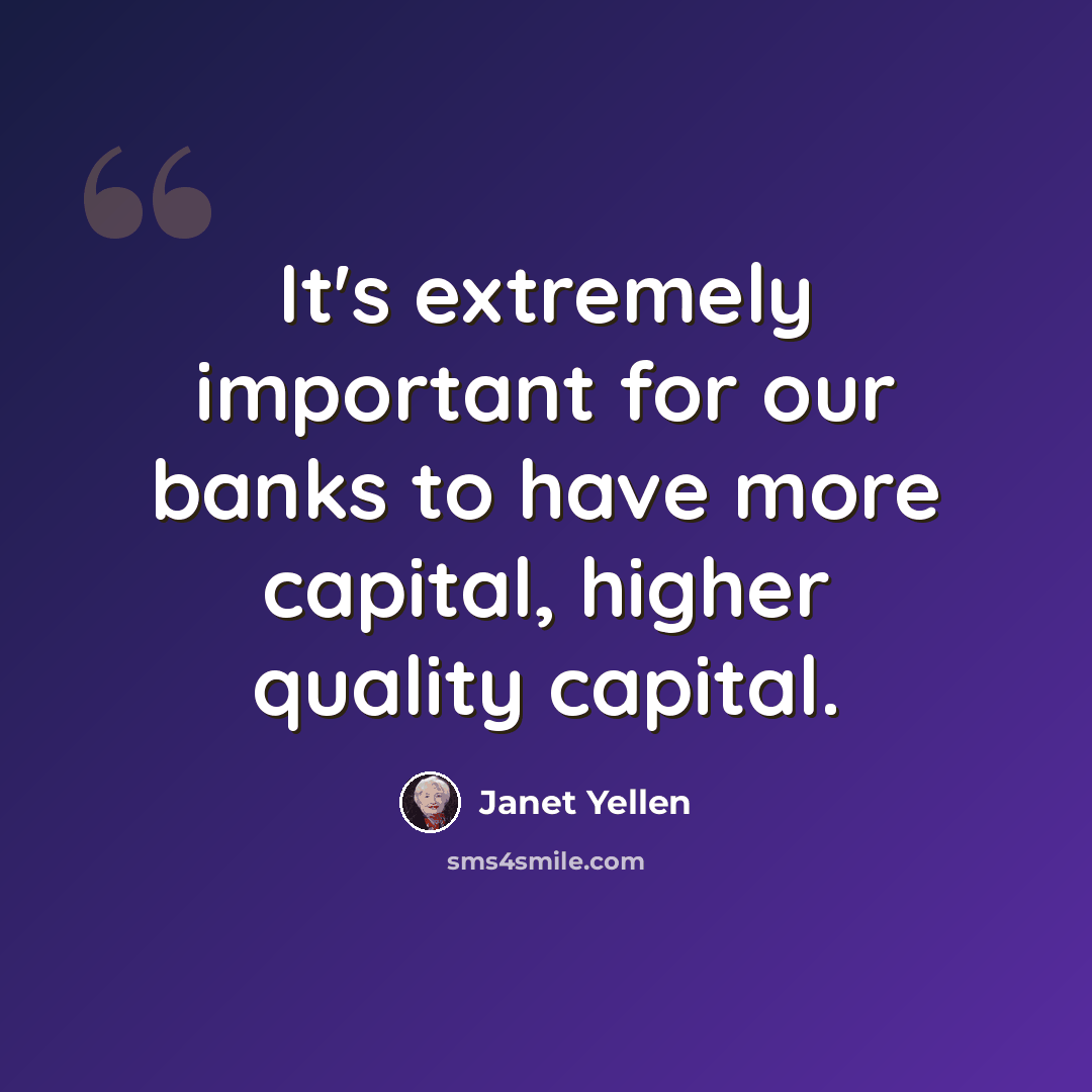 “It's extremely important for our banks to have more capital, higher quality capital.” quote by Janet Yellen