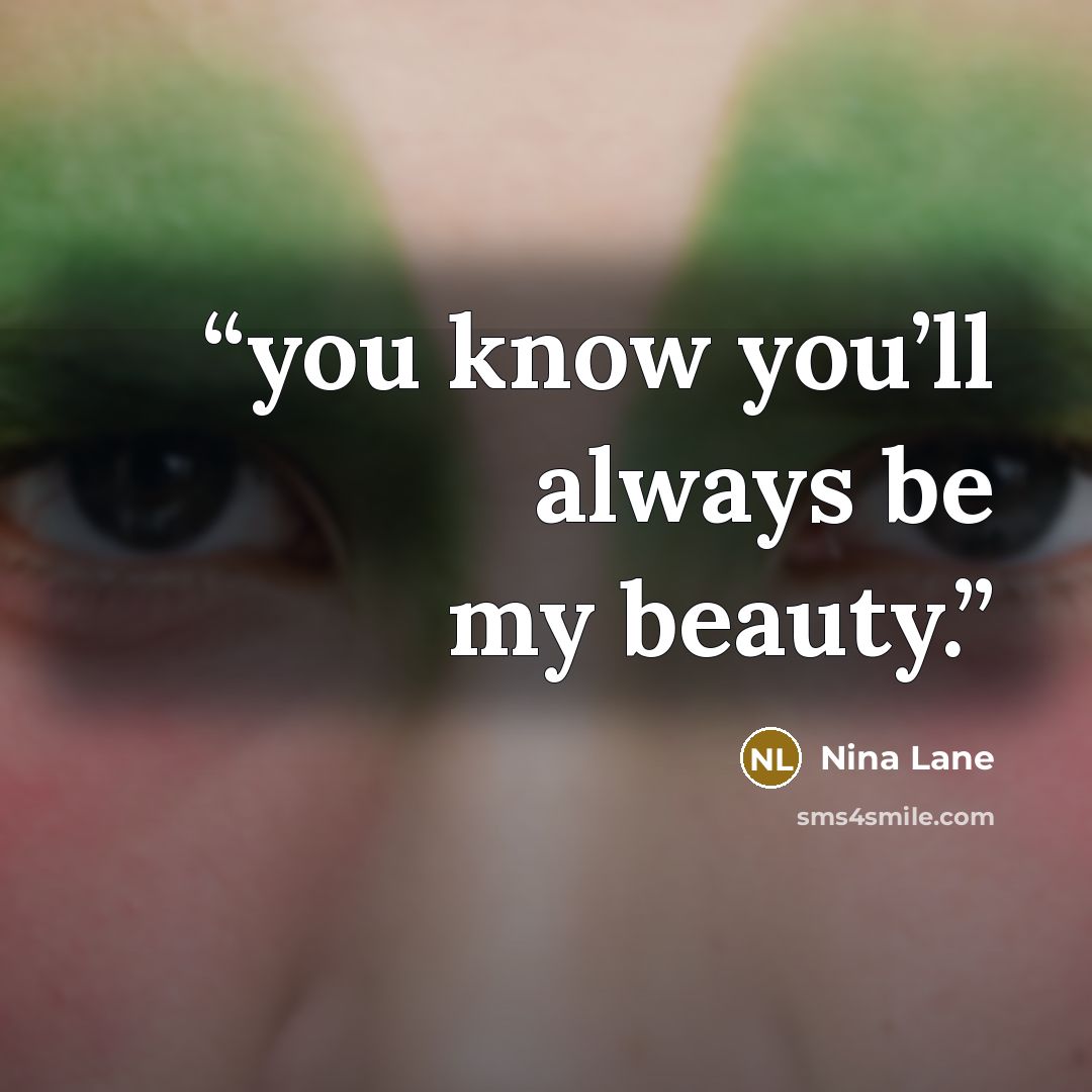 “you know you’ll always be my beauty.” quote by Nina Lane