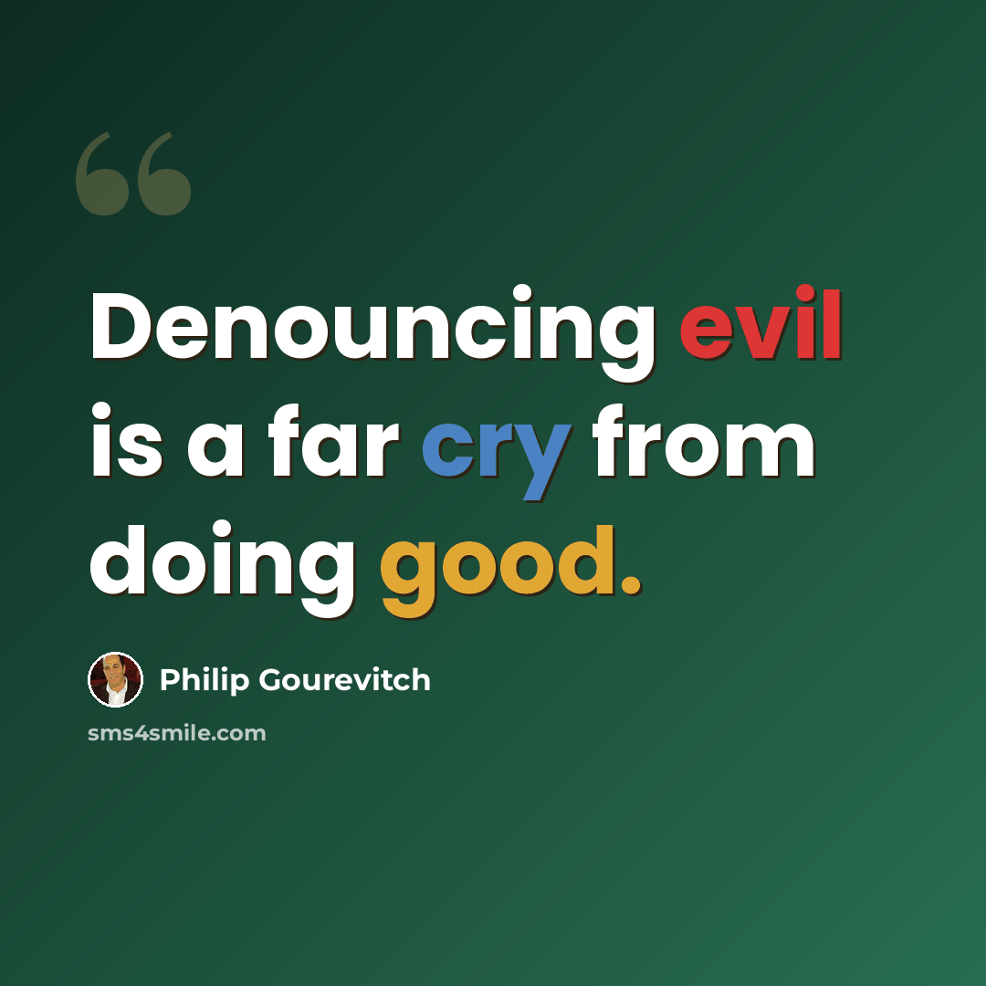 “Denouncing evil is a far cry from doing good.” quote by Philip Gourevitch