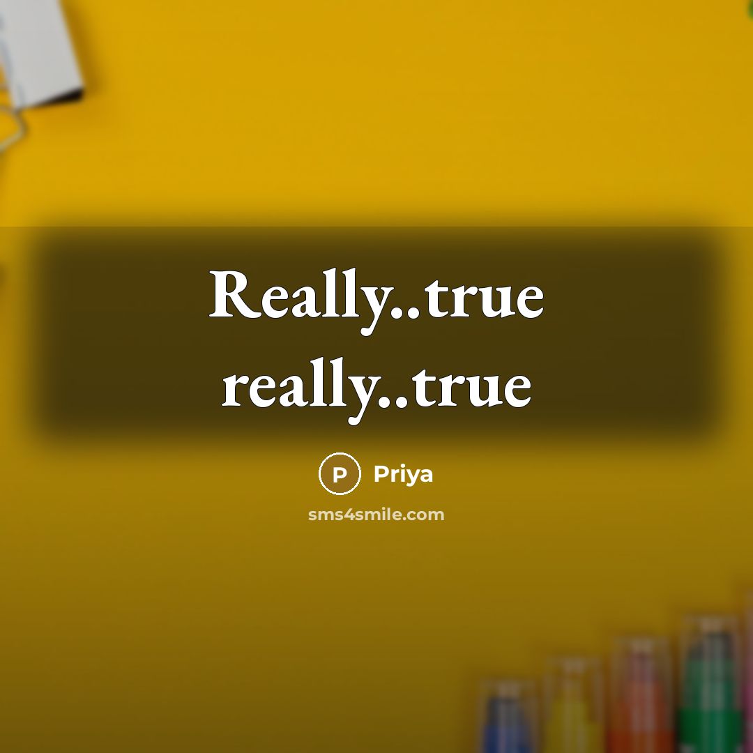 “Really..true really..true” quote by Priya
