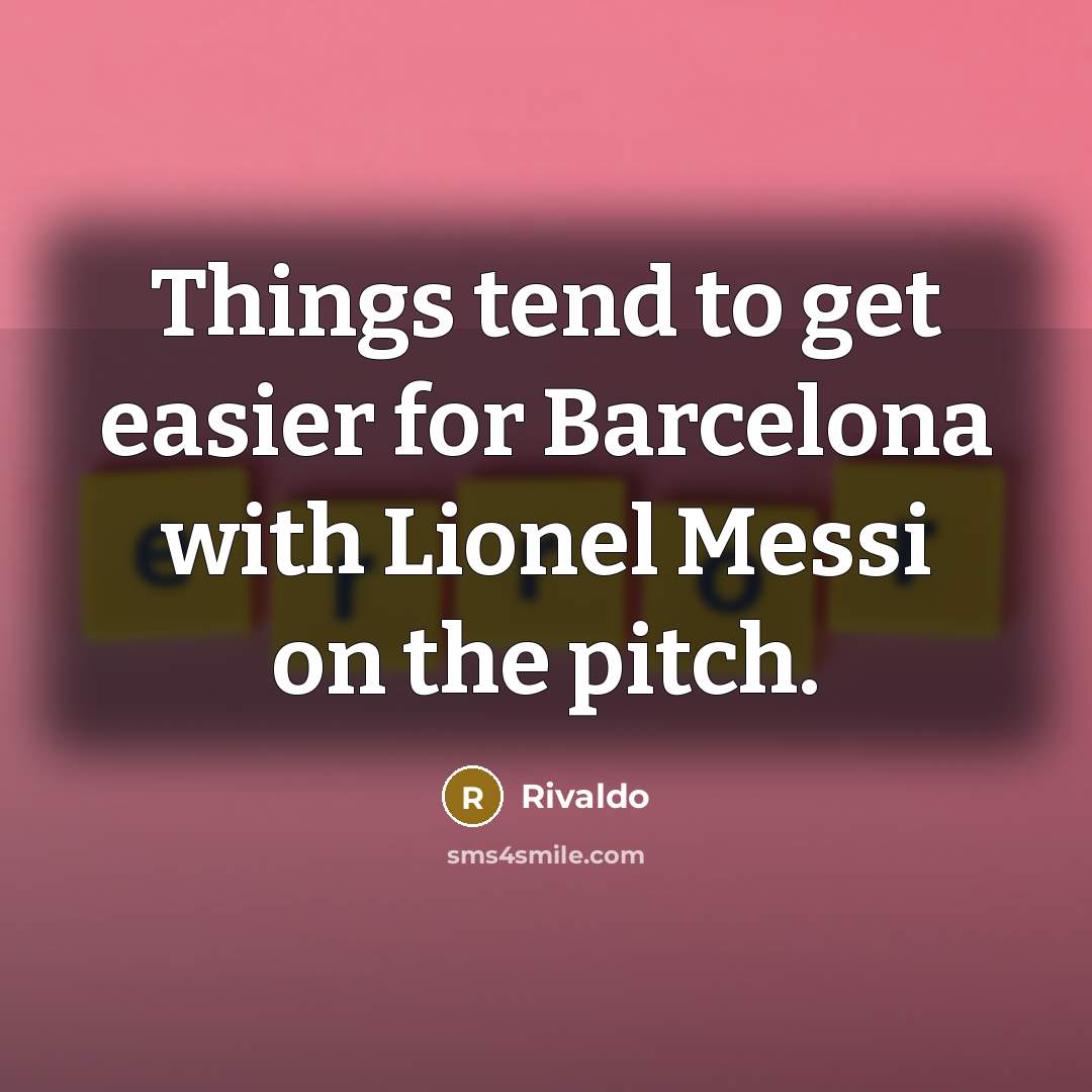 “Things tend to get easier for Barcelona with Lionel Messi on the pitch.” quote by Rivaldo