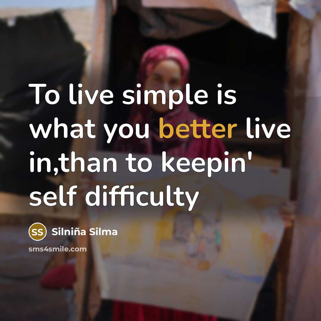 “To live simple is what you better live in,than to keepin' self difficulty” quote by Silniña Silma