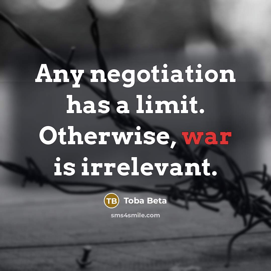 “Any negotiation has a limit. Otherwise, war is irrelevant.” quote by Toba Beta