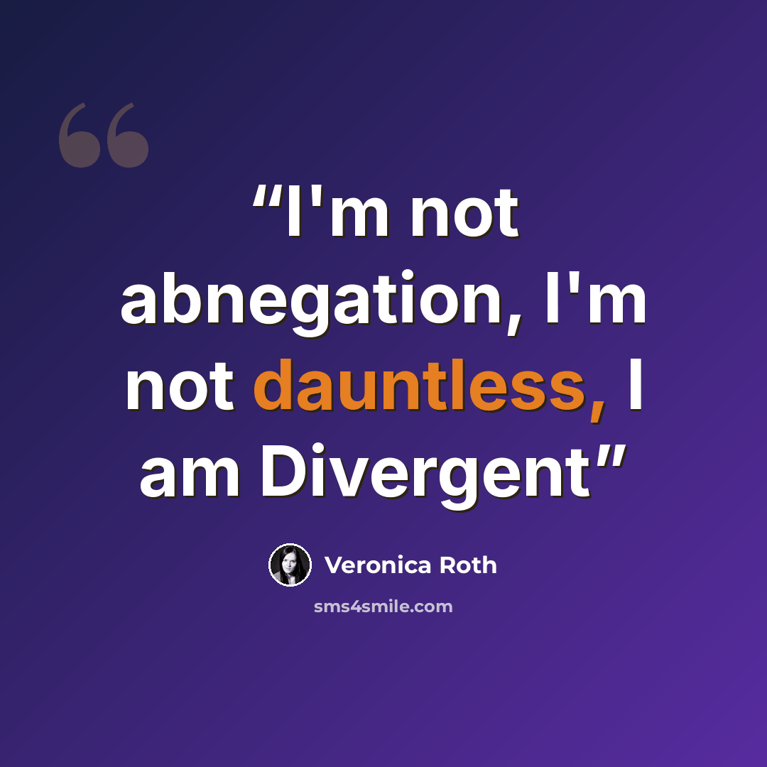 “I'm not abnegation, I'm not dauntless, I am Divergent” quote by Veronica Roth