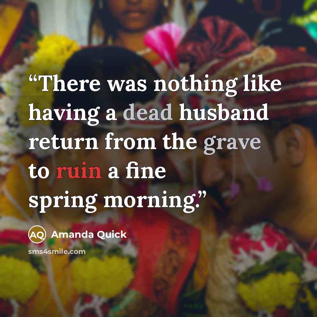 “There was nothing like having a dead husband return from the grave to ruin a fine spring morning.” quote by Amanda Quick