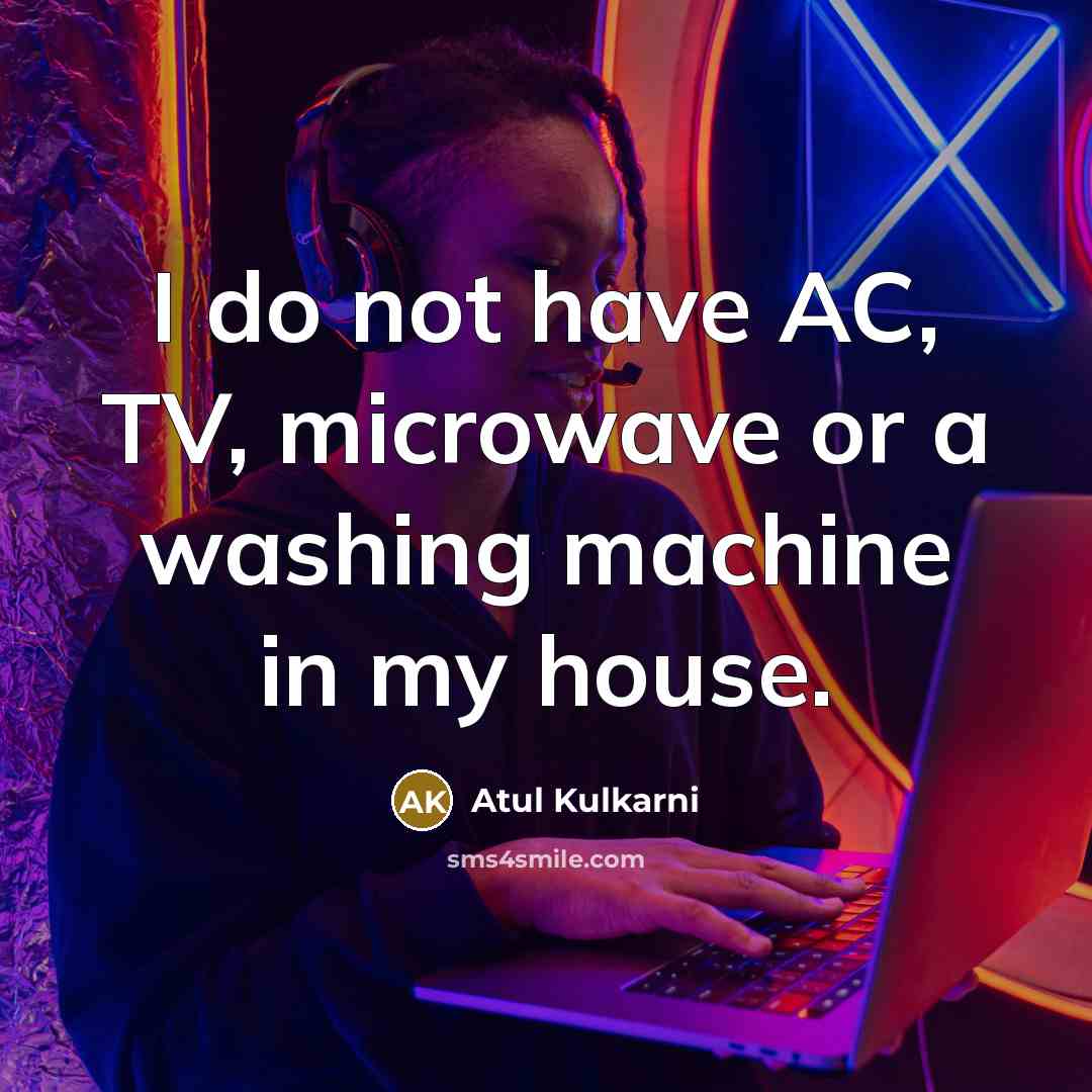“I do not have AC, TV, microwave or a washing machine in my house.” quote by Atul Kulkarni